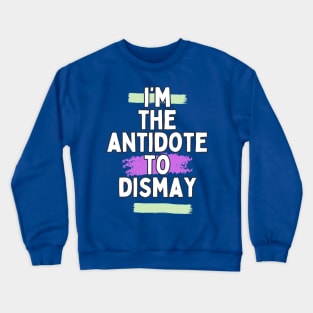 I'm the antidote to dismay Crewneck Sweatshirt